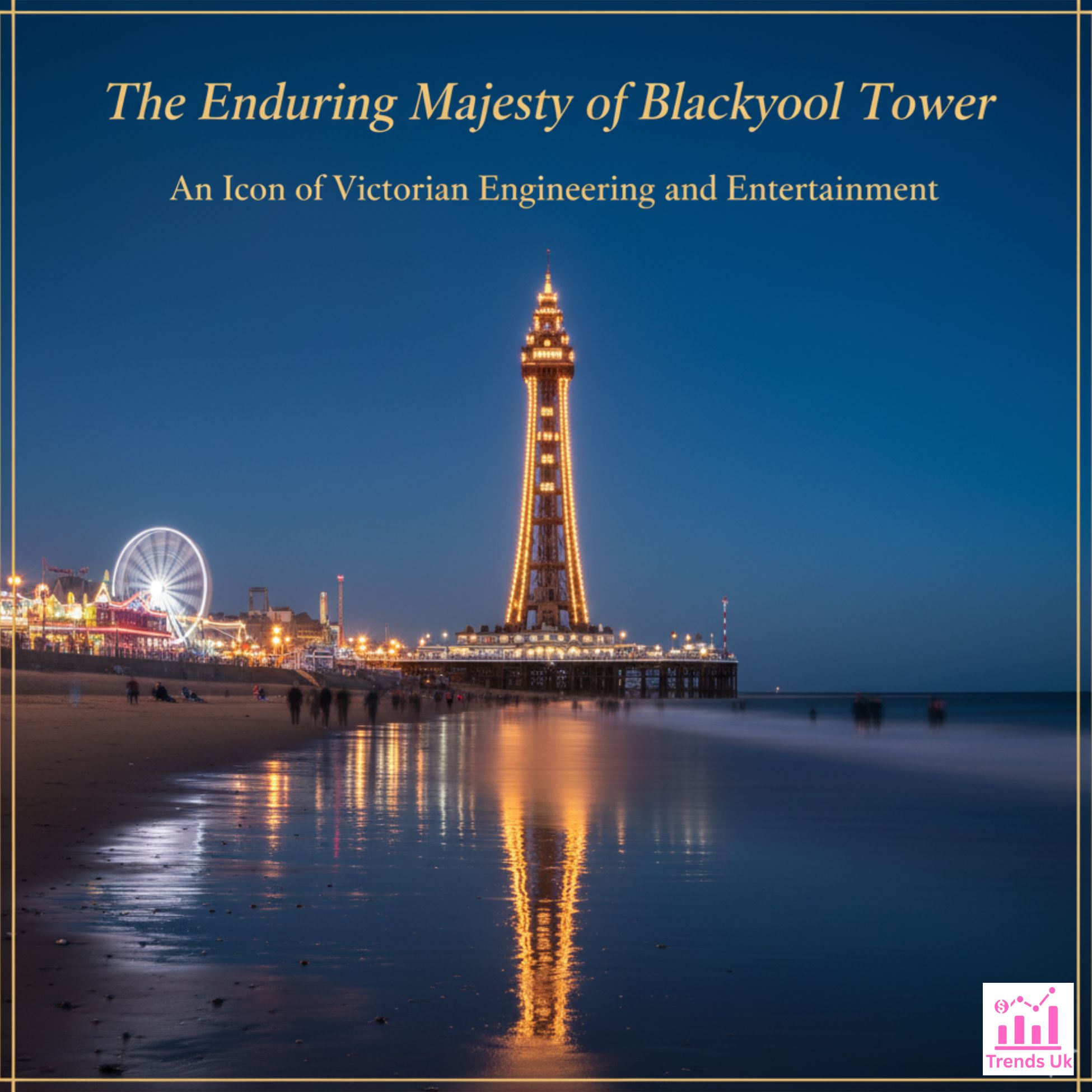 The Enduring Majesty of Blackpool Tower: An Icon of Victorian Engineering and Entertainment